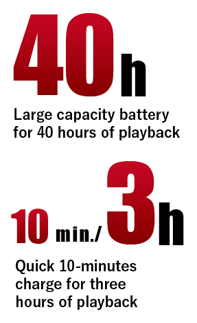 40h Large capacity battery for 40 hours of playback 10min 3h Quick 10-minutes charge for three hours of playback